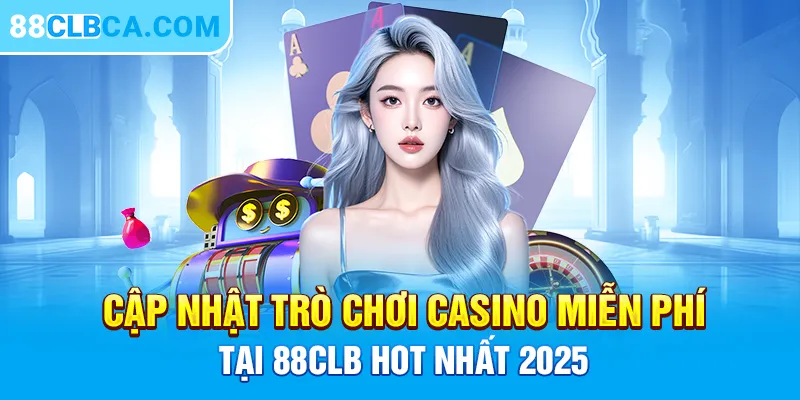 Cập Nhật Trò Chơi Casino Miễn Phí Tại 88CLB Hot Nhất 2025