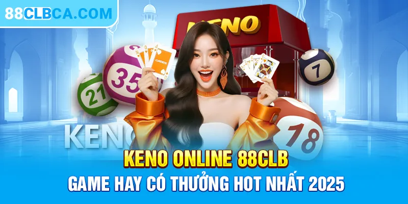 Keno Online 88CLB - Game Hay Có Thưởng Hot Nhất 2025