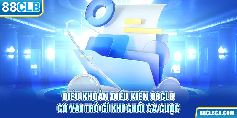 Điều khoản điều kiện 88CLB có vai trò gì khi chơi cá cược