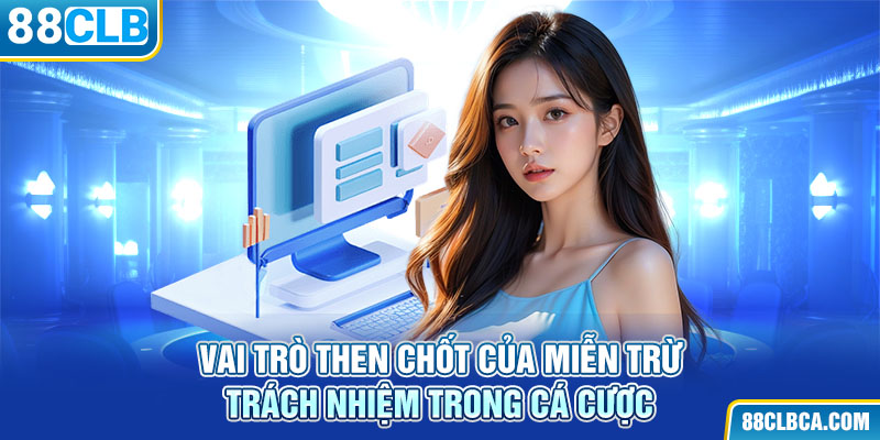 Vai trò then chốt của miễn trừ trách nhiệm trong cá cược