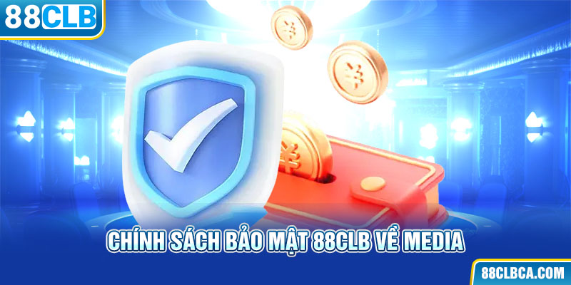 Chính sách bảo mật 88CLB về Media