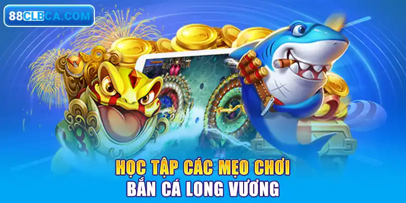 Học tập các mẹo chơi bắn cá long vương