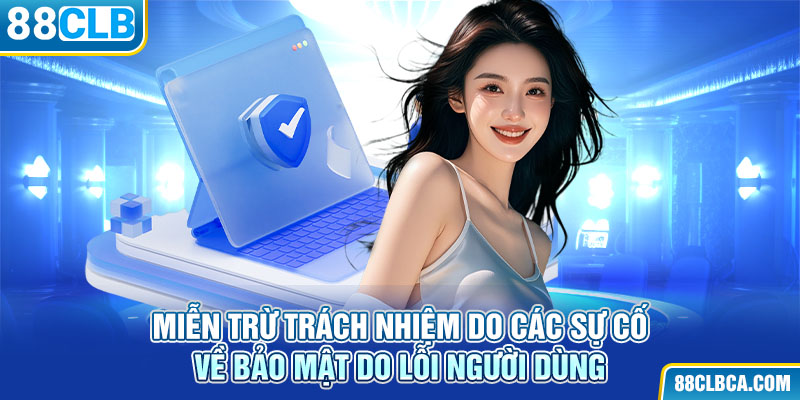 Miễn trừ trách nhiệm do các sự cố về bảo mật do lỗi người dùng