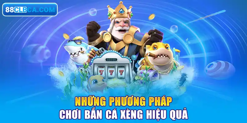 Những phương pháp chơi bắn cá xèng hiệu quả