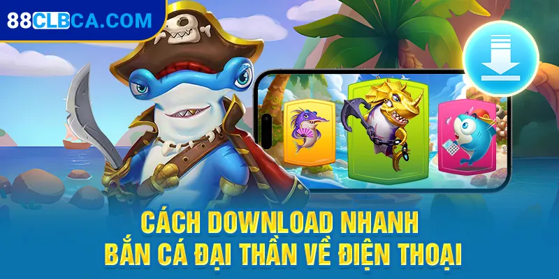 Cách download nhanh bắn cá Đại Thần về điện thoại