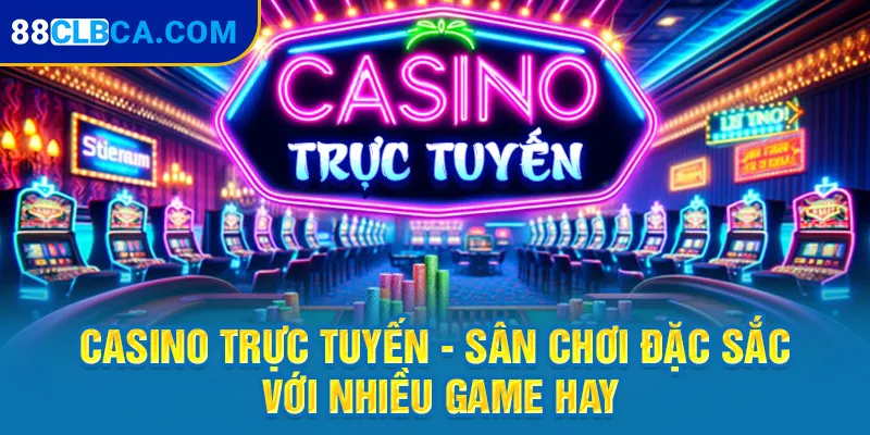 Casino Trực Tuyến - Sân Chơi Đặc Sắc Với Nhiều Game Hay