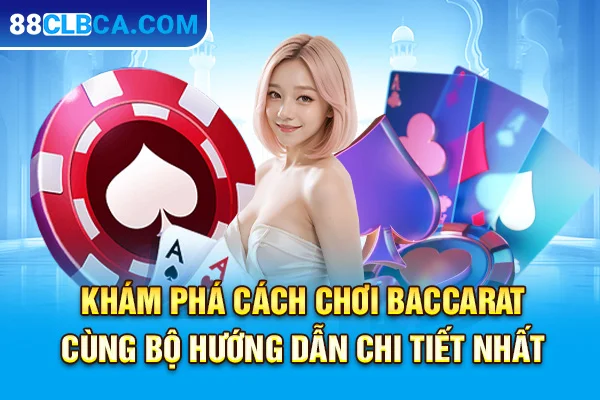 Khám Phá Cách Chơi Baccarat Cùng Bộ Hướng Dẫn Chi Tiết Nhất