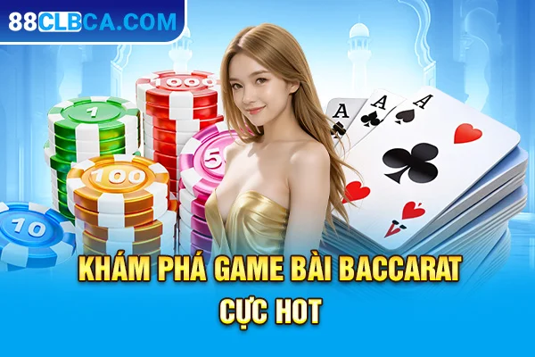 Khám phá game bài Baccarat cực hot